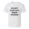 Do Not Slap Leg When Kicking T Shirt