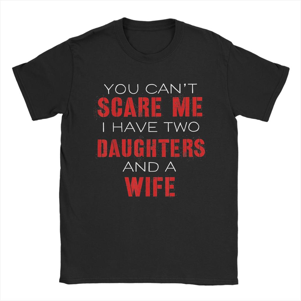 You Cant Scare Me I Have Two Daughters And A Wife Mens T Shirt Casual Tees Short Sleeve O Neck TShirts Cotton Gift Idea Tops