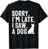 Sorry I'm Late I Saw A Dog Funny Dog Lovers Gift Unisex T-Shirt