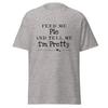 Feed Me Pie And Tell Me I'm Pretty - Unisex Tee