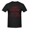 Maglietta Unisex Just Kiss Me We Can Talk Later Divertente Scherzo Manica Corta in Cotone Taglia Grande Unisex