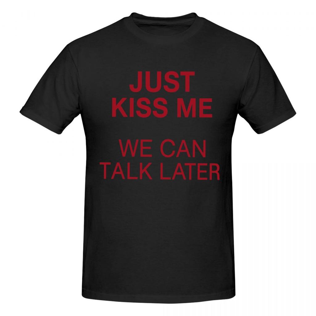 Maglietta Unisex Just Kiss Me We Can Talk Later Divertente Scherzo Manica Corta in Cotone Taglia Grande Unisex