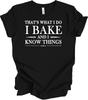 That's What I Do I Bake and I Know Things Funny Baker Pastry Chef Gift T-Shirt