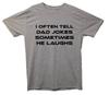 I Often Tell Dad Jokes Sometimes He Laughs Funny Joke T-Shirt