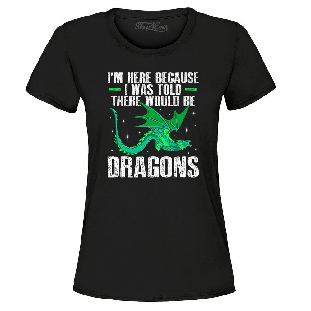 I Was Told There Would Be Dragons Women's T-Shirt Dragon Shirts