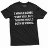 Maglietta divertente da uomo "Sarei d'accordo con te" T-shirt umoristica T-shirt sarcastica