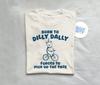 Born To Dilly Dally Forced To Pick Up The Pace - Unisex T Shirt