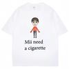 Mii Need A Cigarette Funny Meme T-shirts Men Women Fashion Summer High Quality Tshirt 100% Cotton Casual T-shirt Streetwear