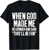 When God Made Me He Grinned and Said This Will Be Fun Humor Gift Unisex T-Shirt