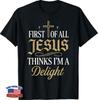 Funny First of All Jesus Thinks I'm A Delight T-Shirt
