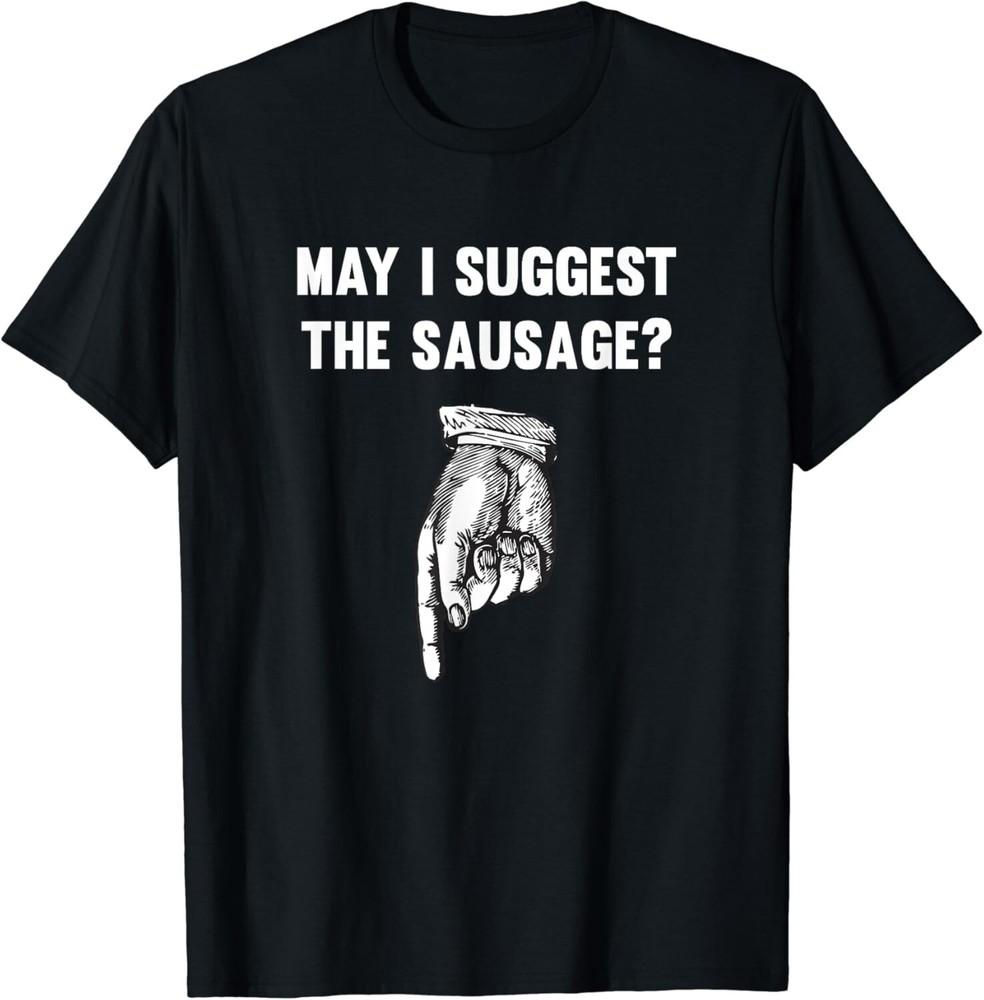 Funny May I Suggest The Sausage Offensive Gift Unisex T-Shirt