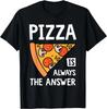 Pizza Is Always the Answer - Food Lover Foodie Tee Gift Unisex T-Shirt