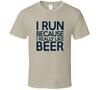 I Run Because I Like Beer T Shirt