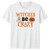 Witches Be Crazy Unisexs TShirt Spooky Season Halloween Gift For Her