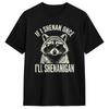If I Shenan Once I'll Shenanigan Unisex T-Shirt Beach Hip Hop Unisex T-Shirts Men Cotton O Neck Plus Size 5XL Tees Short-Sleeve Vintage Tshirt