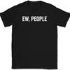 Ew People T-Shirt Tee Funny Sarcastic Humor