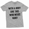 Mit so einem Körper wer braucht da noch Haare Shirt Herren Lustiges Shirt Lustige Geschenke für Männer
