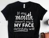 If My Mouth Doesn't Say It My Face Definitely Will Shirt, Sarcastic Shirts, Gifts for Friends, Funny Birthday Gifts