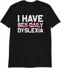 I Have Dyslexia/Sex Daily Funny Slogan T-Shirt | Sarcastic Humor Tees Novelty Gifts