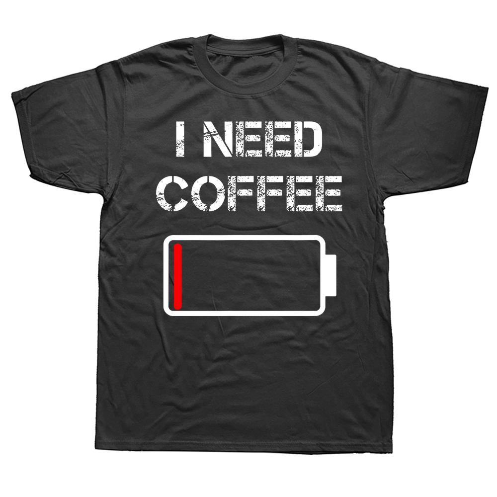 Funny I need coffee funny coffee cups battery beans T Shirts Summer Cotton Short Sleeve Birthday Gifts T-shirt Mens Clothing