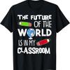 The Future Of World Is In My Classroom Teacher T Shirt