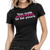Too Cute To Be Yours Fun Sayings Comedy Fun Funny Lady Ladies Girlie T-Shirt Mens Womens Tees Top