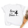 Модная женская футболка с принтом букв 'Born To Dance', повседневная, для танцев, балета, с круглым вырезом, летняя, Харадзюку