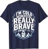 I'm Cold But I'm Being Really Brave About It T-Shirt