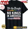 No Kings In America We The People Political Shirt Men Women T-Shirt