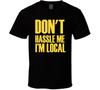 Don't Hassle Me I'm Local Funny Slogan Parody T-Shirt Tee Unisex