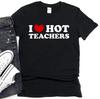 I Heart Hot Teachers T-Shirt, Funny Student Teacher Tee