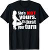 She Is Not Yours It Is Just Your Turn T-Shirt