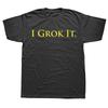 Funny I Grok It Graphic T Shirts Men Women Pure Cotton Humor Streetwear Tee Shirt Short Sleeve Unisex Loose Clothing
