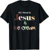All I Need Is Jesus And Ice Cream Christian Faith T-Shirt
