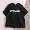 I Always Beat My Boyfriend Printed Tshirt Funny Joke Tee Cheeky Couples Men Women Short Sleeve TShirt Graphic Casual Men Tees