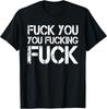 F Ck You You F Cking F Ck Funny Sarcastic Tshirt Gag Gifts T-Shirt Unisex T-Shirt
