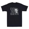 Do It Lady Chit Funny Meme Graphic Humor Quote Joke Gift Vintage Unisexs Tshirt