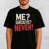 Me Sarcastic Never Shirt Funny Sarcasm Quote Attitude Tee