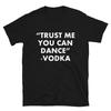 Trust Me You Can Dance Vodka Sarcasm Funny T‑Shirt