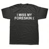 Funny I Miss My Foreskin Meme Print  Joke  T-Shirts Summer  Hip Hop Casual Oversized Tshirt Womes Short Sleeve Tees