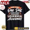 2025/Everythin<wbr/>g Changed Leukemia Awareness Unisex T-Shirt Unisex T-Shirt