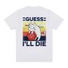 Funny Guess I'll Die Cat Meme Graphic T Shirt Men Women Casual Fashion Short Sleeve T-shirts Tops 100% Cotton Oversized T-shirt